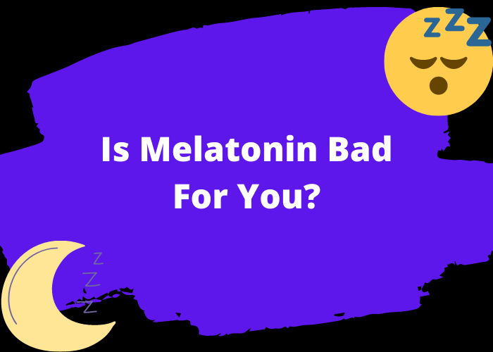 Is Melatonin Bad For You?