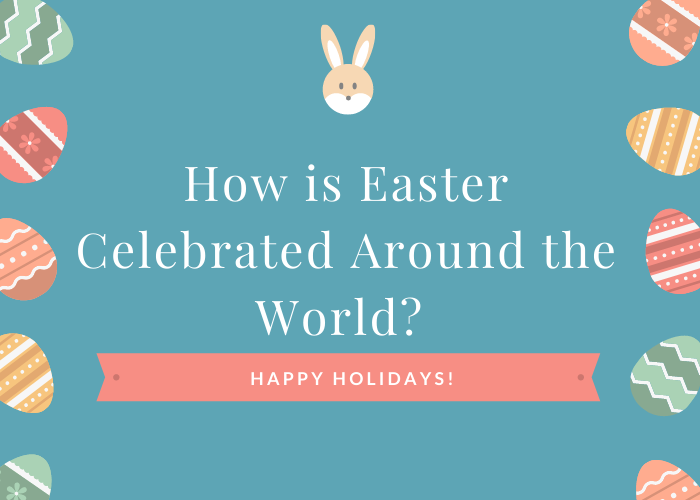How is Easter Celebrated Around the World?